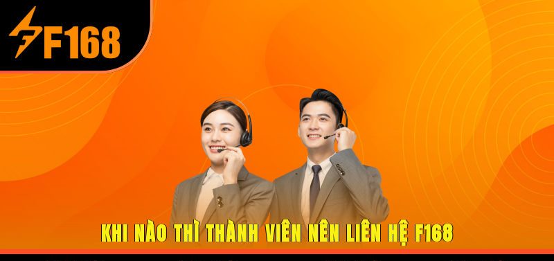 Khi nào thì thành viên nên liên hệ F168?